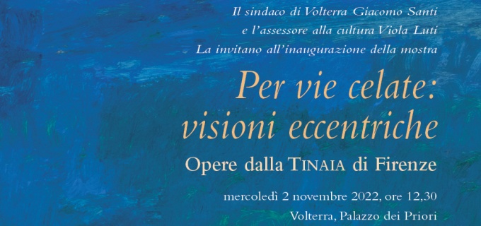 Per vie celate: visioni eccentriche. Opere dalla TINAIA di Firenze
