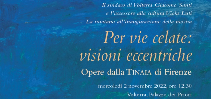 Per vie celate: visioni eccentriche. Opere dalla TINAIA di Firenze